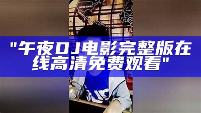 "午夜DJ电影完整版在线高清免费观看"