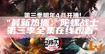 "最新热播：陀螺战士第三季全集在线观看"