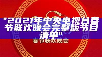 "2021年中央电视台春节联欢晚会完整版节目清单"