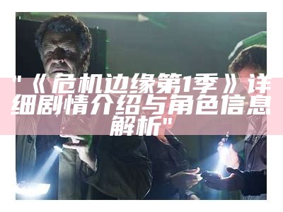 "《危机边缘第1季》详细剧情介绍与角色信息解析"