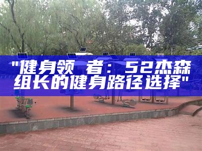 "健身领袛者：52杰森组长的健身路径选择"