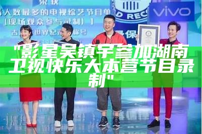 "影星吴镇宇参加湖南卫视快乐大本营节目录制"