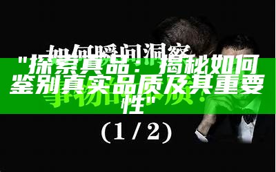 "探索真品：揭秘如何鉴别真实品质及其重要性"