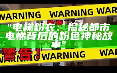 "电梯粉衣：揭秘都市电梯背后的粉色神秘故事"