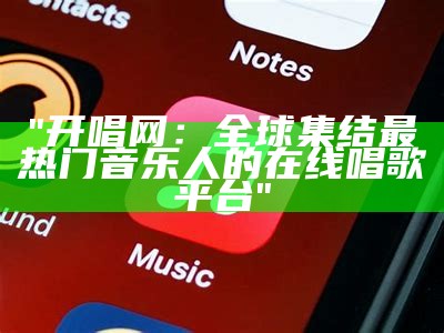 "开唱网：全球集结最热门音乐人的在线唱歌平台"