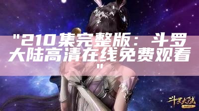 "210集完整版：斗罗大陆高清在线免费观看"