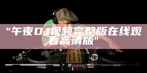 "午夜DJ视频完整版在线观看高清版"