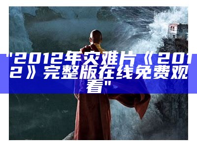 "2012年灾难片《2012》完整版在线免费观看"