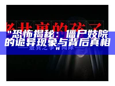 "恐怖揭秘：僵尸妓院的诡异现象与背后真相"