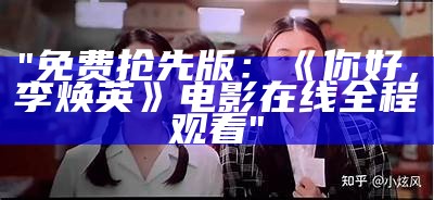 "免费抢先版：《你好，李焕英》电影在线全程观看"