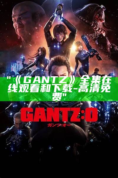 "《GANTZ》全集在线观看和下载-高清免费"