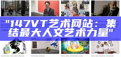 "147VT艺术网站：集结最大人文艺术力量"