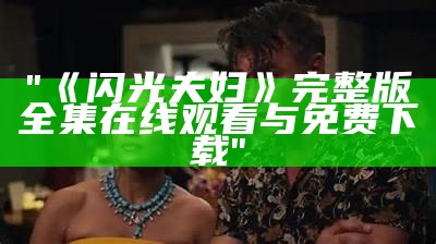 "《闪光夫妇》完整版全集在线观看与免费下载"