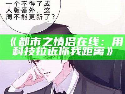 《都市之情侣在线：用科技拉近你我距离》