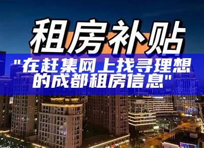 "在赶集网上找寻理想的成都租房信息"