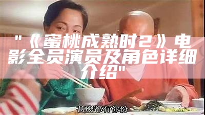 "《蜜桃成熟时2》电影全员演员及角色详细介绍"