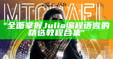 "全面掌握Julia编程语言的精选教程合集"