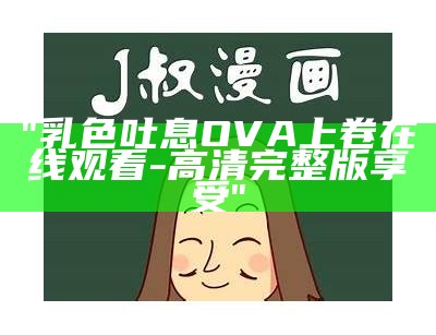 "乳色吐息OVA上卷在线观看-高清完整版享受"