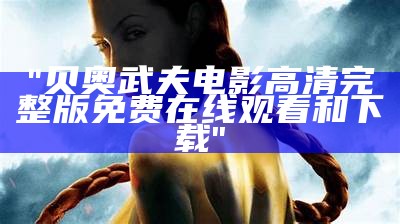 "贝奥武夫电影高清完整版免费在线观看和下载"