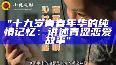 "十九岁青春年华的纯情记忆：讲述青涩恋爱故事"