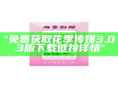 "免费获取花季传媒3.0.3版下载链接详情"