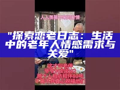 "探索恋老日志：生活中的老年人情感需求与关爱"