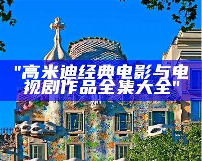 "高米迪经典电影与电视剧作品全集大全"