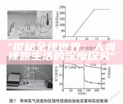 "揭秘全裸世界：人类裸露生活的深度探究"