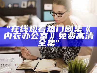 "在线观看热门剧集《内衣办公室》免费高清全集"