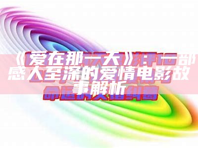 《爱在那一天》：一部感人至深的爱情电影故事解析