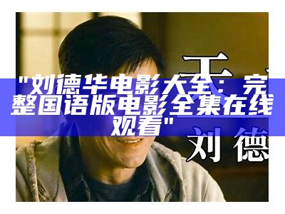 "刘德华电影大全：完整国语版电影全集在线观看"