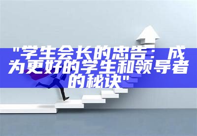 "学生会长的忠告：成为更好的学生和领导者的秘诀"