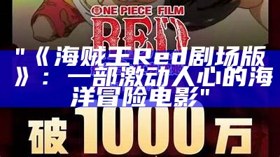 "《海贼王Red剧场版》：一部激动人心的海洋冒险电影"