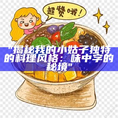 "揭秘我的小姑子独特的料理风格：味中字的秘境"