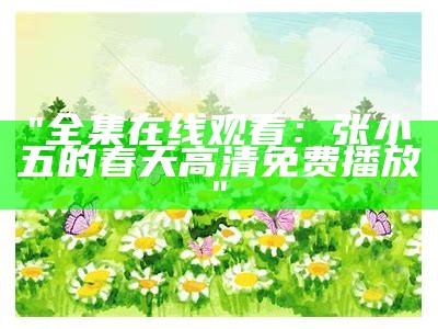 "全集在线观看：张小五的春天高清免费播放"