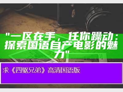 "一区在手，任你躁动：探索国语自产电影的魅力"