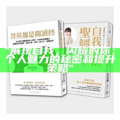 "展现自我，闪耀的你：个人魅力的秘密和提升策略"