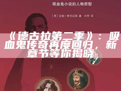 《德古拉第二季》：吸血鬼传奇再度回归，新章节等你揭晓