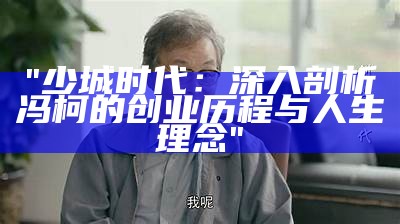 "少城时代：深入剖析冯柯的创业历程与人生理念"