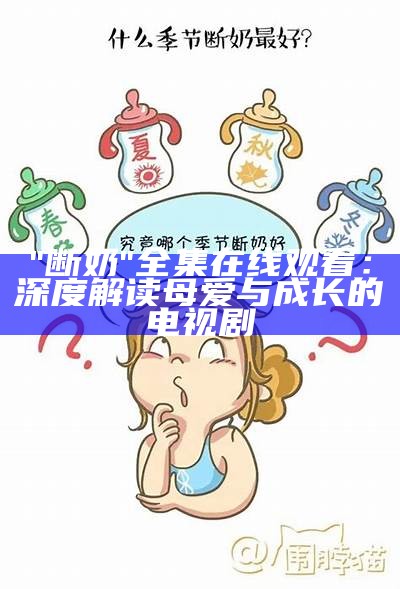 "断奶"全集在线观看：深度解读母爱与成长的电视剧