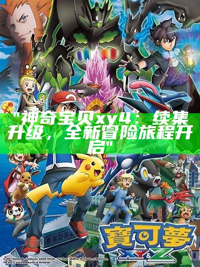 "神奇宝贝xy4：续集升级，全新冒险旅程开启"