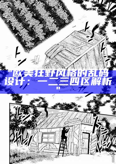 "欧美狂野风格的乱码设计：一二三四区解析"