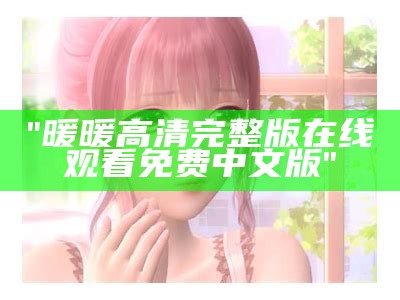 "暖暖高清完整版在线观看免费中文版"