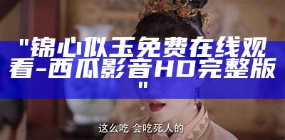 "锦心似玉免费在线观看-西瓜影音HD完整版"