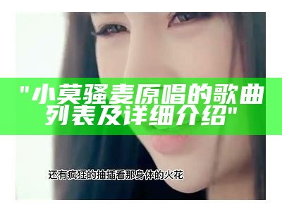 "小莫骚麦原唱的歌曲列表及详细介绍"