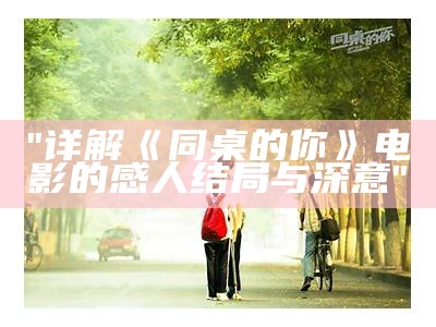 "详解《同桌的你》电影的感人结局与深意"