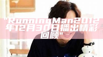 "Running Man 2012年12月30日播出精彩回顾"