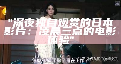 "深夜独自观赏的日本影片：凌晨三点的电影体验"