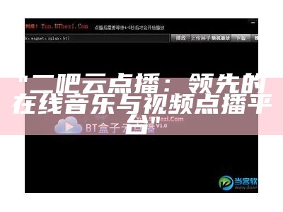 "二吧云点播：领先的在线音乐与视频点播平台"