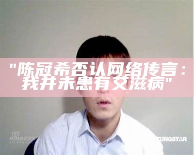 "陈冠希否认网络传言：我并未患有艾滋病"